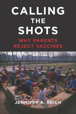 Calling the Shots: Why Parents Reject Vaccines By Jennifer A. Reich Cover Image