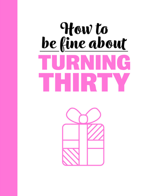 How to Be Fine About Turning 30 (How To Be Fine About...) By Rebecca du Pontet (Editor) Cover Image