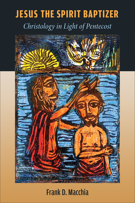 Jesus the Spirit Baptizer: Christology in Light of Pentecost Cover Image