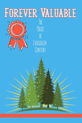 Forever Valuable: The Magic of Evergreen Content By Joshua King Cover Image