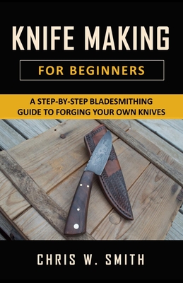 Knifemaking for Beginners: A Step-by-Step Bladesmithing Guide to Forging  your own Knives with Basic Tools (Paperback)