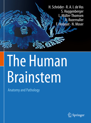 The Human Brainstem: Anatomy and Pathology By Hannsjörg Schröder, Rob A. I. De Vos, Stefan Huggenberger Cover Image