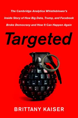 Targeted: The Cambridge Analytica Whistleblower's Inside Story of How Big Data, Trump, and Facebook Broke Democracy and How It Can Happen Again Cover Image