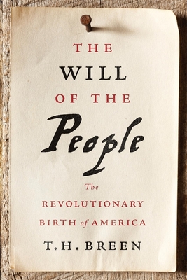 The Will of the People: The Revolutionary Birth of America By T. H. Breen Cover Image
