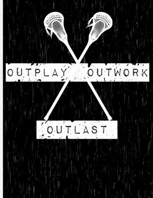 Outplay, Outwork, Outlast: Lacrosse Notebook - Wide Ruled - 8.5