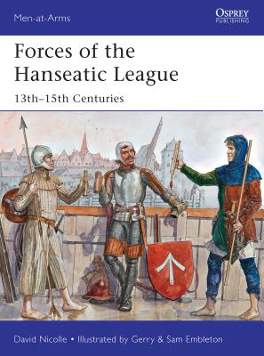Forces of the Hanseatic League: 13th–15th Centuries (Men-at-Arms #494) By David Nicolle, Gerry Embleton (Illustrator) Cover Image