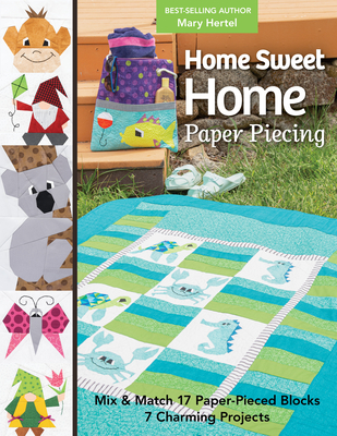 Home Sweet Home Paper Piecing: Mix & Match 17 Paper-Pieced Blocks; 7 Charming Projects Cover Image