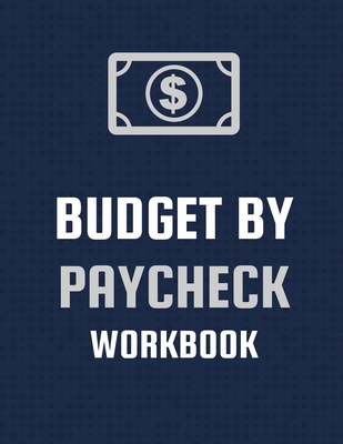 Budget By Paycheck Workbook: Budget And Financial Planner Organizer Gift Beginners Envelope System Monthly Savings Upcoming Expenses Minimalist Liv Cover Image