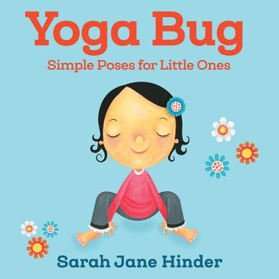 Yoga Bug: Simple Poses for Little Ones (Yoga Bug Board Book Series) By Sarah Jane Hinder, Sarah Jane Hinder (Illustrator) Cover Image