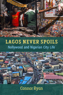 Lagos Never Spoils: Nollywood and Nigerian City Life (African Perspectives) Cover Image