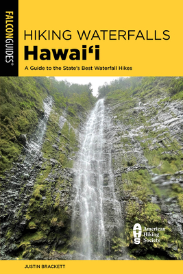 Hiking Waterfalls Hawai'i: A Guide to the State's Best Waterfall Hikes (State Hiking Guides)