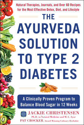 The Ayurveda Solution to Type 2 Diabetes: A Clinically Proven Program to Balance Blood Sugar in 12 Weeks By Jackie Christensen, Pat Crocker Cover Image
