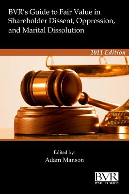 BVR's Guide to Fair Value in Shareholder Dissent, Oppression and Marital Dissolution By Adam Manson (Editor) Cover Image