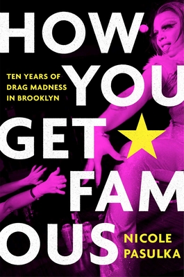How You Get Famous: Ten Years of Drag Madness in Brooklyn Cover Image