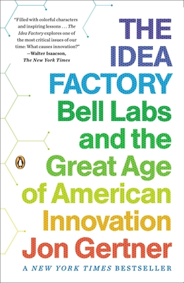 The Idea Factory: Bell Labs and the Great Age of American Innovation By Jon Gertner Cover Image