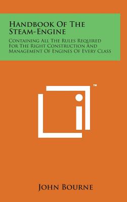 Handbook of the Steam-Engine: Containing All the Rules Required for the Right Construction and Management of Engines of Every Class Cover Image