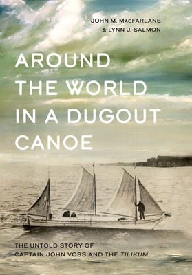Around the World in a Dugout Canoe: The Untold Story of Captain John Voss and the Tilikum Cover Image
