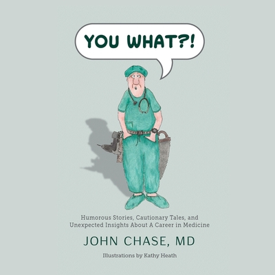 You What?!: Humorous Stories, Cautionary Tales, and Unexpected Insights about a Career in Medicine Cover Image