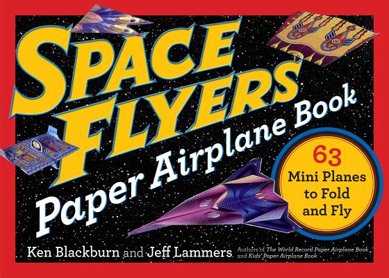 Space Flyers Paper Airplane Book: 63 Mini Planes to Fold and Fly (Paper Airplanes) By Jeff Lammers, Ken Blackburn Cover Image
