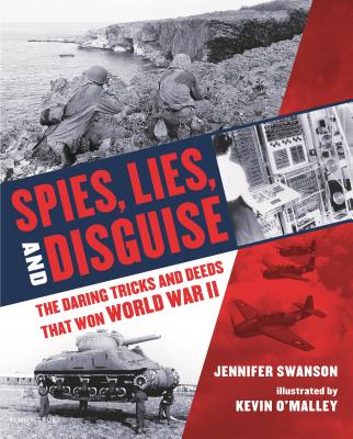 Spies, Lies, and Disguise: The Daring Tricks and Deeds that Won World War II By Jennifer Swanson, Kevin O'Malley (Illustrator) Cover Image