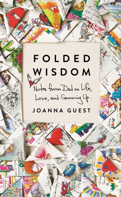 Folded Wisdom: Notes from Dad on Life, Love, and Growing Up By Joanna Guest Cover Image