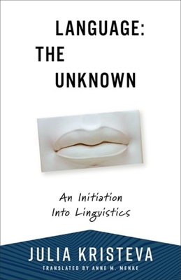 Language: The Unknown: An Initiation Into Linguistics (European Perspectives: A Social Thought and Cultural Criticism)