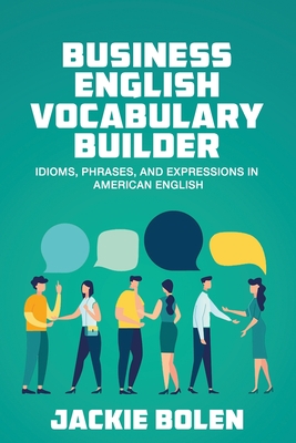 Business English Vocabulary Builder: Idioms, Phrases, and Expressions in  American English (Paperback)