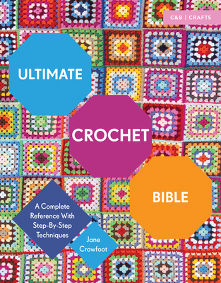 Ultimate Crochet Bible: A Complete Reference with Step-by-Step Techniques (Ultimate Guides) By Jane Crowfoot Cover Image