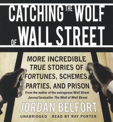 Catching the Wolf of Wall Street: More Incredible True Stories of Fortunes, Schemes, Parties, and Prison Cover Image