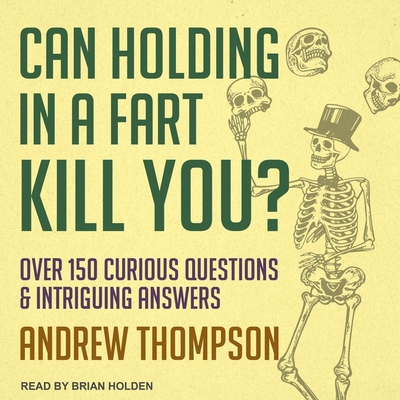 Can Holding in a Fart Kill You? Lib/E: Over 150 Curious Questions and Intriguing Answers Cover Image