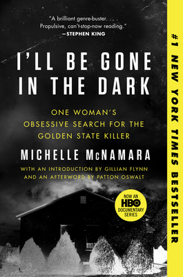I'll Be Gone in the Dark: One Woman's Obsessive Search for the Golden State Killer By Michelle McNamara, Gillian Flynn (Introduction by), Patton Oswalt (Afterword by) Cover Image