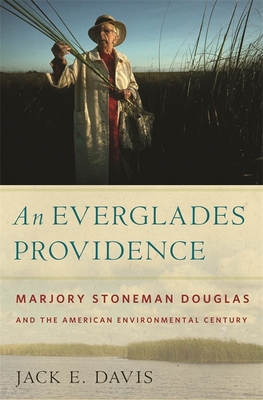 An Everglades Providence: Marjory Stoneman Douglas and the American Environmental Century (Environmental History and the American South)
