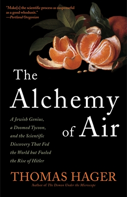 The Alchemy of Air: A Jewish Genius, a Doomed Tycoon, and the Scientific Discovery That Fed the World but Fueled the Rise of Hitler By Thomas Hager Cover Image