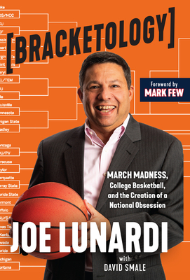 Bracketology: March Madness, College Basketball, and the Creation of a National Obsession By Joe Lunardi, David Smale, Mark Few (Foreword by) Cover Image