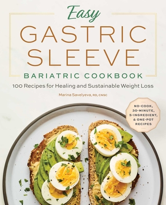 Easy Gastric Sleeve Bariatric Cookbook: 100 Recipes for Healing and Sustainable Weight Loss By Marina Savelyeva, RD, CNSC Cover Image