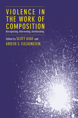 Violence in the Work of Composition: Recognizing, Intervening, Ameliorating By Scott Gage (Editor), Kristie S. Fleckenstein (Editor) Cover Image
