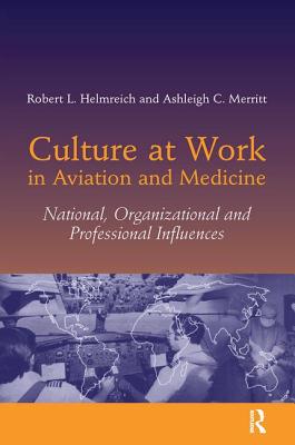 Culture at Work in Aviation and Medicine: National, Organizational and Professional Influences By Robert L. Helmreich, Ashleigh C. Merritt Cover Image