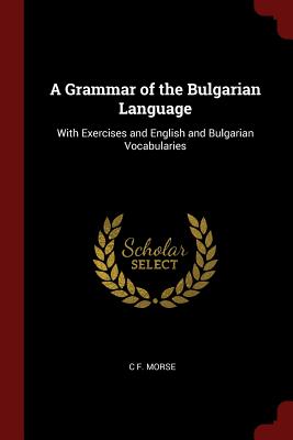 A Grammar of the Bulgarian Language: With Exercises and English and Bulgarian Vocabularies Cover Image