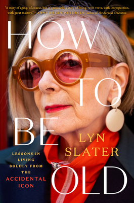 How to Be Old: Lessons in Living Boldly from the Accidental Icon By Lyn Slater Cover Image