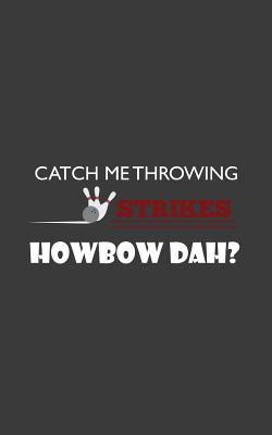 Catch Me Throwing Strikes Howbow Dah: Catch Me Throwing Strikes Howbow Dah? Funny Retro Bowling Notebook - Bowler Doodle Diary Book Gift Idea For Team Cover Image