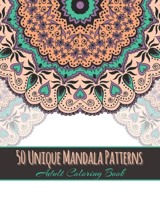 50 Unique Mandala Patterns Adult Coloring Book: Adult Coloring Book Featuring 50 Unique Never Seen Before Stress Relieving Mandala Designs for Adults By Eve Nancy Cover Image