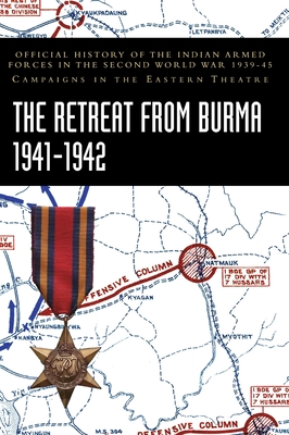 The Retreat from Burma 1941-1942: Official History of the Indian Armed Forces in the Second World War 1939-45 Campaigns in the Eastern Theatre Cover Image