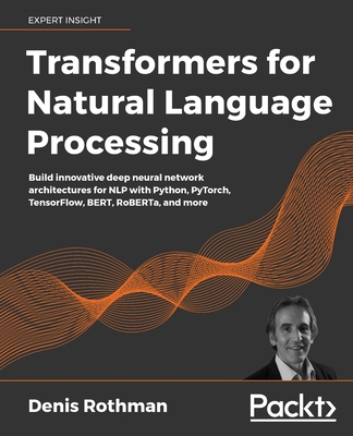 Transformers for Natural Language Processing: Build innovative deep neural network architectures for NLP with Python, PyTorch, TensorFlow, BERT, RoBER Cover Image