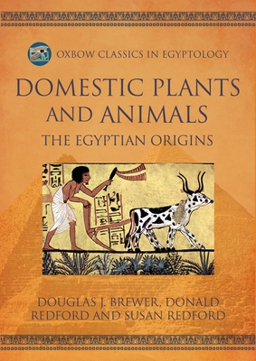 Domestic Plants and Animals: The Egyptian Origins (Oxbow Classics in Egyptology)
