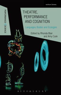Theatre, Performance and Cognition: Languages, Bodies and Ecologies (Performance and Science: Interdisciplinary Dialogues) By Rhonda Blair (Editor), Amy Cook (Editor), Nicola Shaughnessy (Editor) Cover Image