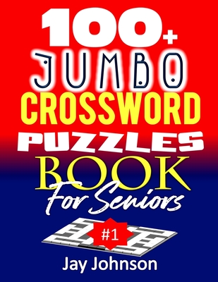 100+ Jumbo CROSSWORD Puzzle Book For Seniors: A Special Extra Large Print Crossword Puzzle Book For Seniors Based On Contemporary US Spelling Words As (Easy Crosswords #1) By Jay Johnson Cover Image