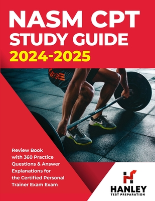 NASM CPT Study Guide 2024-2025: Review Book with 360 Practice Questions and Answer Explanations for the Certified Personal Trainer Exam Cover Image
