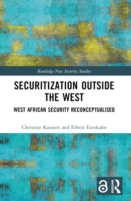 Securitization Outside the West: West African Security Reconceptualised (Routledge New Security Studies)