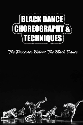 Black Dance Choreography & Techniques: The Processes Behind The Black Dance Cover Image