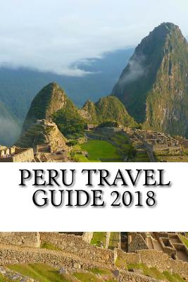 Peru Travel Guide 2018 By Chace Parker Cover Image
